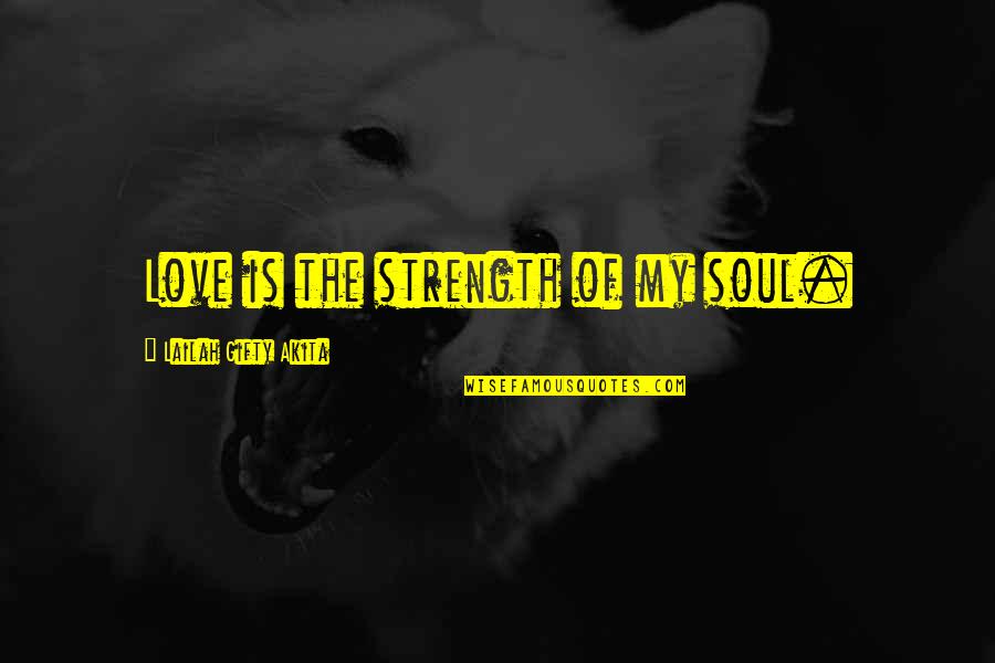 Kalmanovich Clothing Quotes By Lailah Gifty Akita: Love is the strength of my soul.