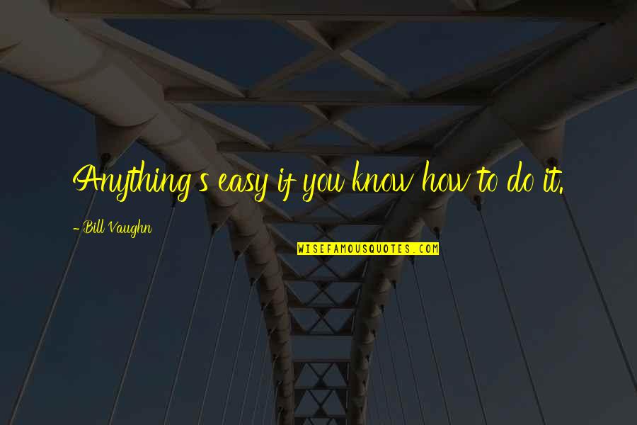 Kalmar Quotes By Bill Vaughn: Anything's easy if you know how to do Kalmar Quotes By Bill Vaughn: Anything's easy if you know how to do