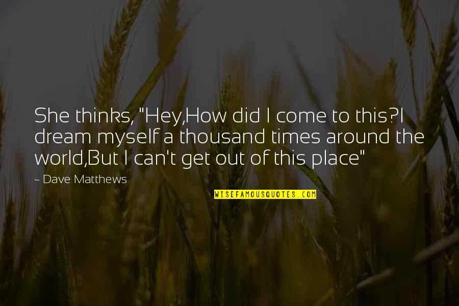 Kalmar Quotes By Dave Matthews: She thinks, "Hey,How did I come to this?I Kalmar Quotes By Dave Matthews: She thinks, "Hey,How did I come to this?I
