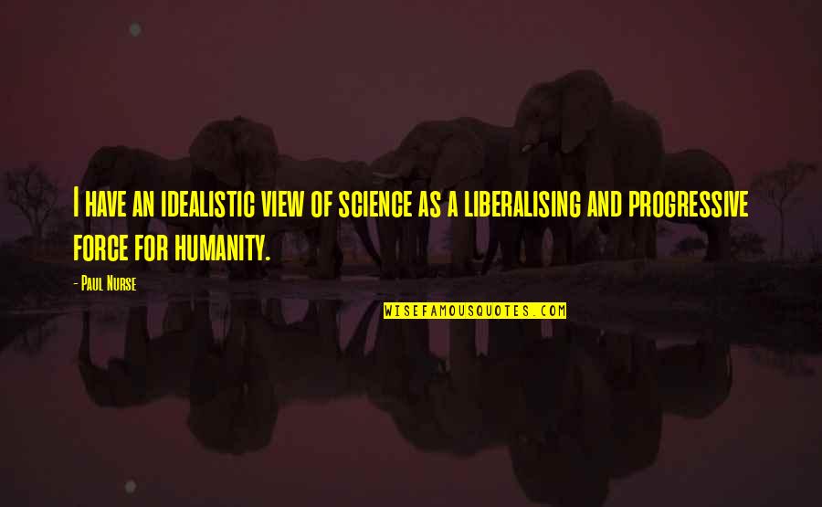 Kalmar Quotes By Paul Nurse: I have an idealistic view of science as Kalmar Quotes By Paul Nurse: I have an idealistic view of science as