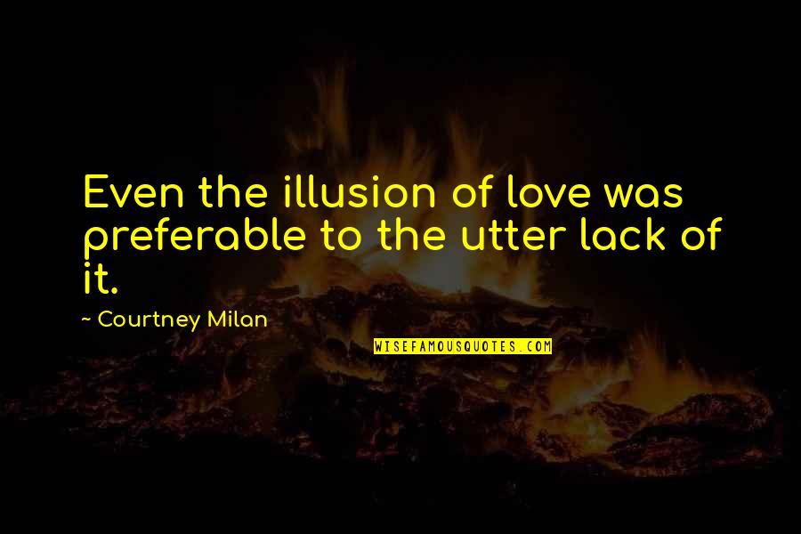 Kalmbach Books Quotes By Courtney Milan: Even the illusion of love was preferable to