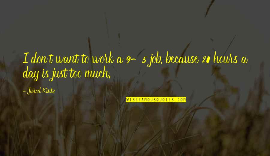 Kalmbach Publishing Quotes By Jarod Kintz: I don't want to work a 9-5 job,