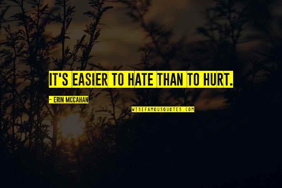 Kalmbach Quotes By Erin McCahan: It's easier to hate than to hurt.