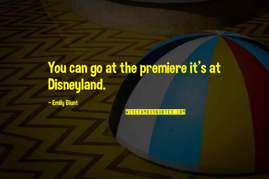 Kalmma Quotes By Emily Blunt: You can go at the premiere it's at Kalmma Quotes By Emily Blunt: You can go at the premiere it's at