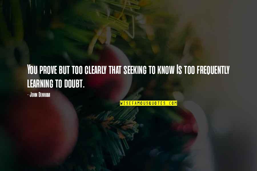 Kalmma Quotes By John Denham: You prove but too clearly that seeking to