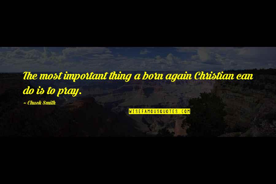 Kalmmaser Quotes By Chuck Smith: The most important thing a born again Christian