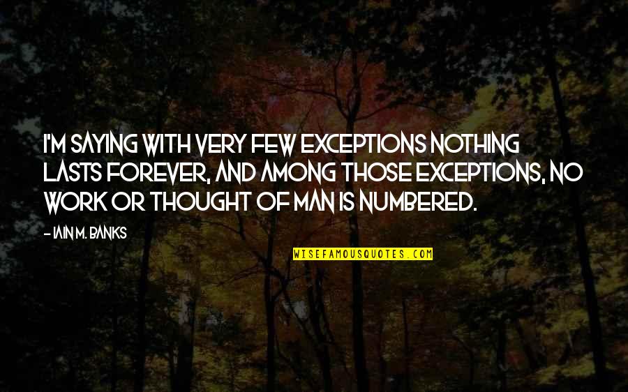 Kalmmaser Quotes By Iain M. Banks: I'm saying with very few exceptions nothing lasts Kalmmaser Quotes By Iain M. Banks: I'm saying with very few exceptions nothing lasts