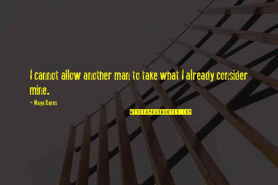 Kalmmaser Quotes By Maya Banks: I cannot allow another man to take what