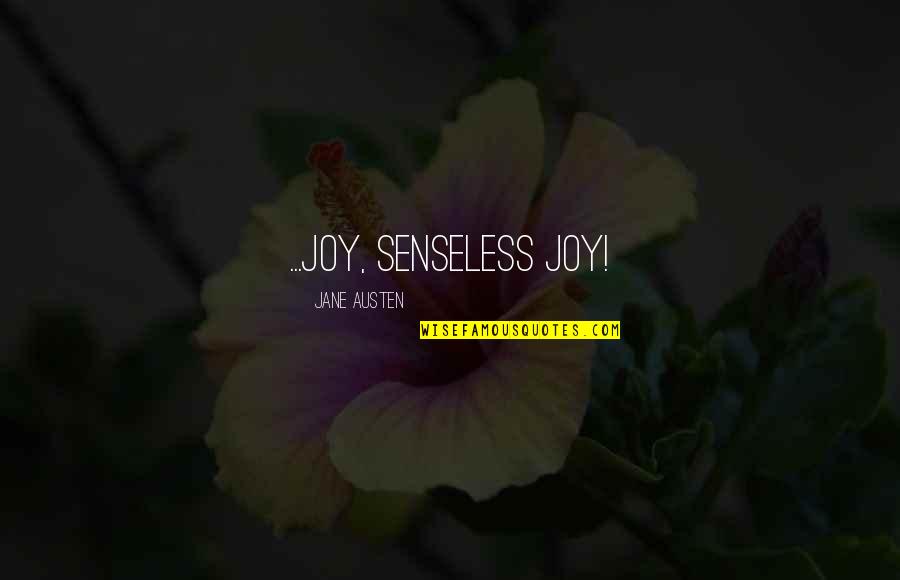 Kalmsaf Quotes By Jane Austen: ...joy, senseless joy!