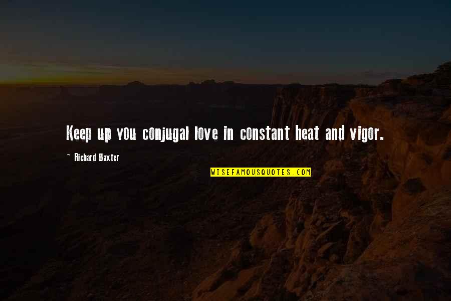 Kalmte Quotes By Richard Baxter: Keep up you conjugal love in constant heat