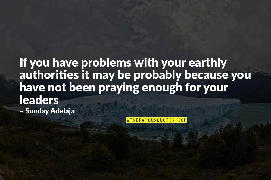 Kalmte Quotes By Sunday Adelaja: If you have problems with your earthly authorities