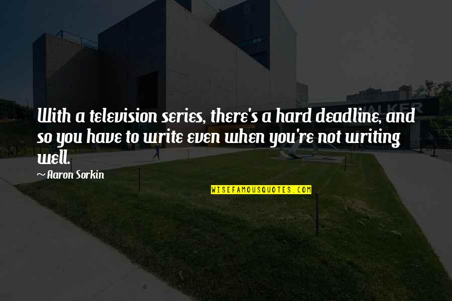 Kalmus Orchestra Quotes By Aaron Sorkin: With a television series, there's a hard deadline, Kalmus Orchestra Quotes By Aaron Sorkin: With a television series, there's a hard deadline,
