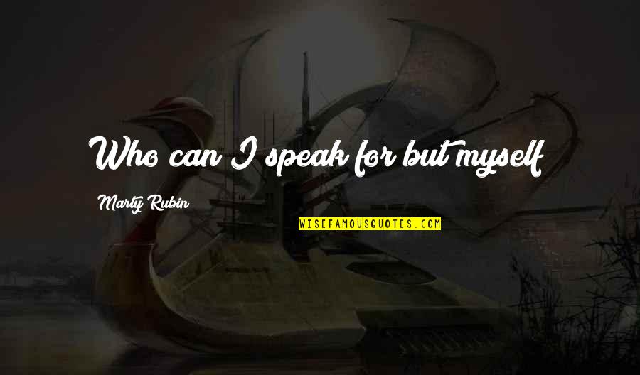 Kalnu Karabachas Quotes By Marty Rubin: Who can I speak for but myself?