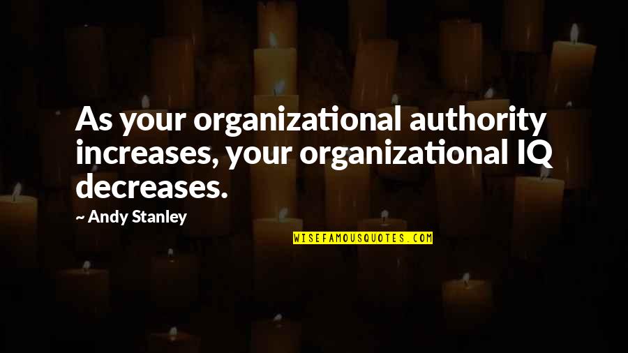 Kalo Quotes By Andy Stanley: As your organizational authority increases, your organizational IQ