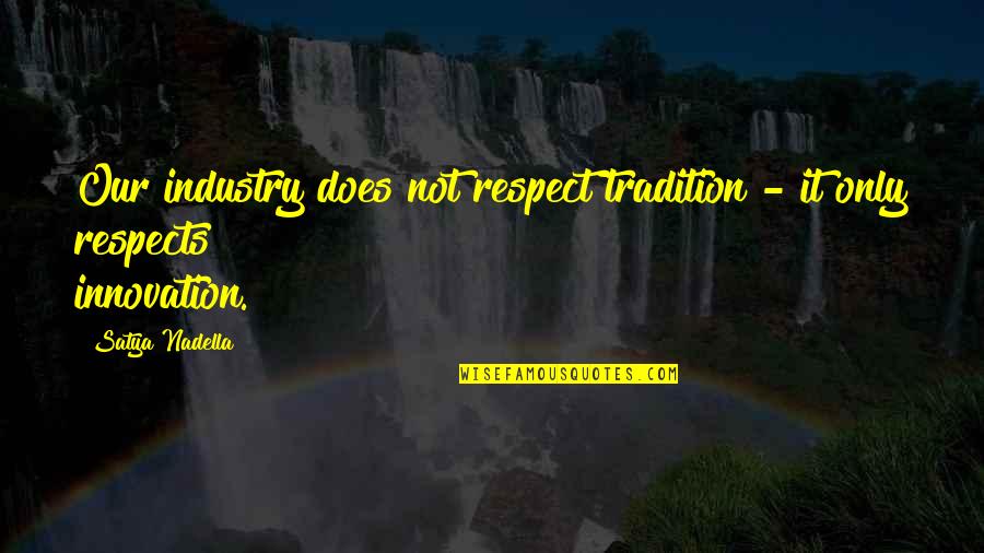 Kalo Quotes By Satya Nadella: Our industry does not respect tradition - it