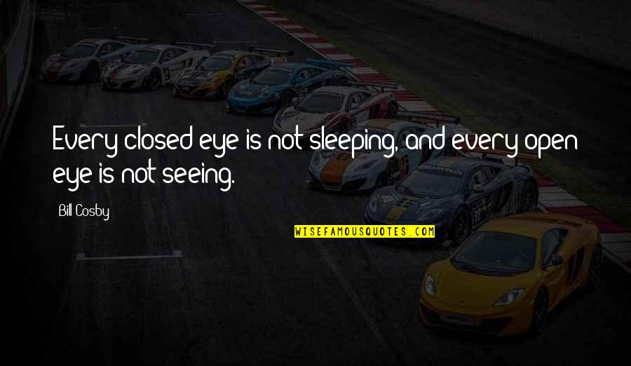 Kalogeris Physical Therapy Quotes By Bill Cosby: Every closed eye is not sleeping, and every