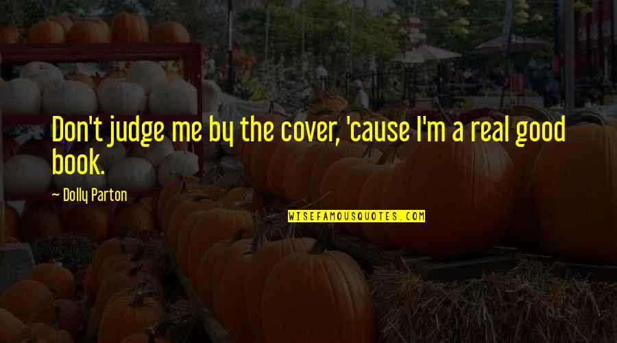 Kalogirou Hogan Quotes By Dolly Parton: Don't judge me by the cover, 'cause I'm