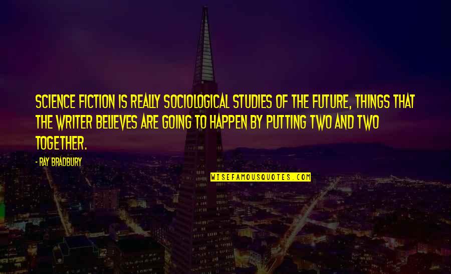 Kaloji Rao Quotes By Ray Bradbury: Science fiction is really sociological studies of the