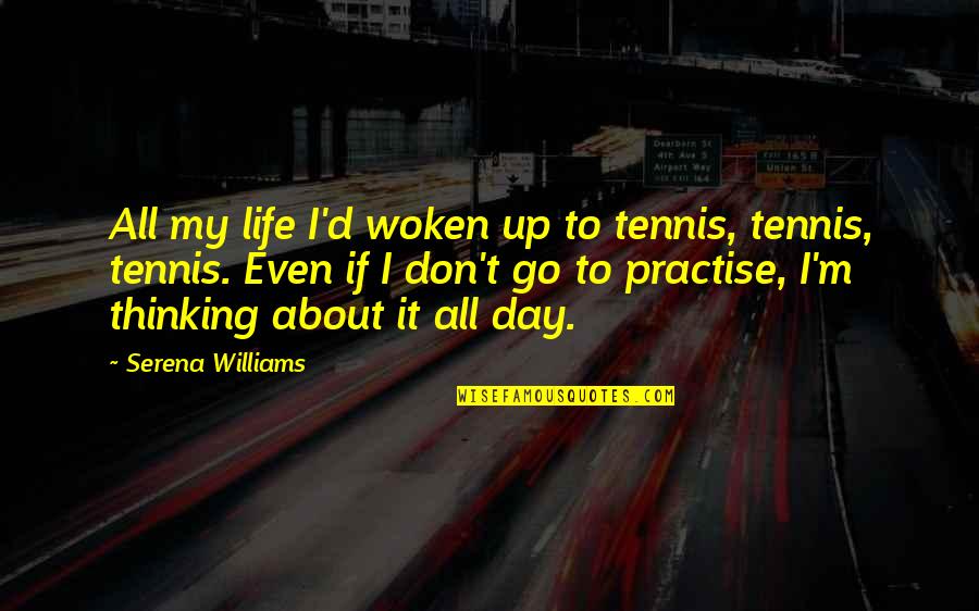 Kalokairina Quotes By Serena Williams: All my life I'd woken up to tennis,