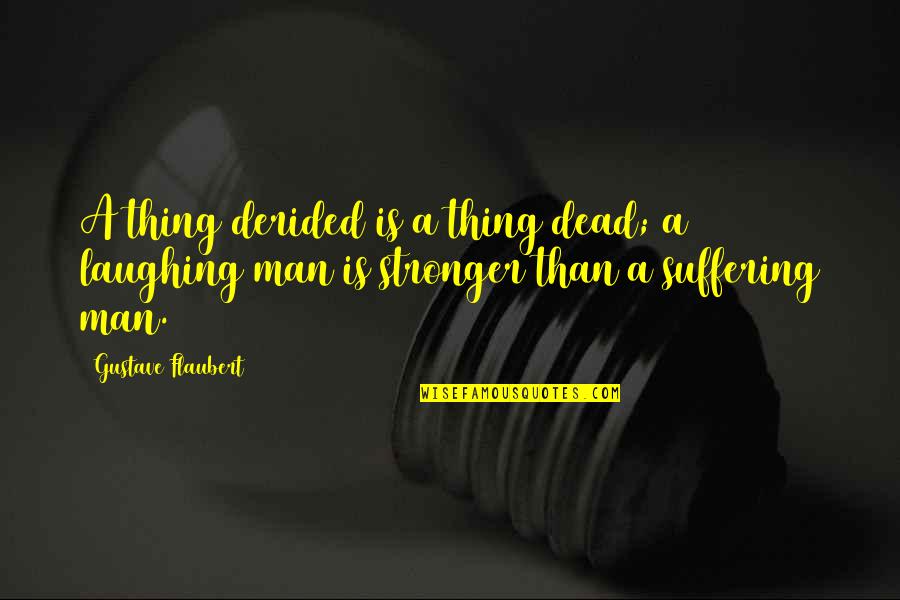 Kalokohan Quotes By Gustave Flaubert: A thing derided is a thing dead; a Kalokohan Quotes By Gustave Flaubert: A thing derided is a thing dead; a