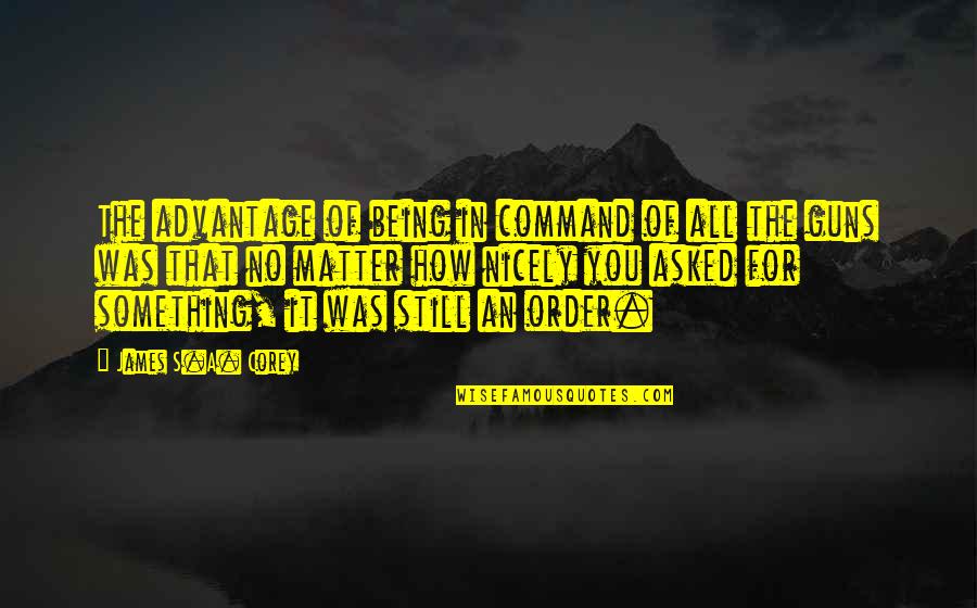 Kalokohan Quotes By James S.A. Corey: The advantage of being in command of all Kalokohan Quotes By James S.A. Corey: The advantage of being in command of all