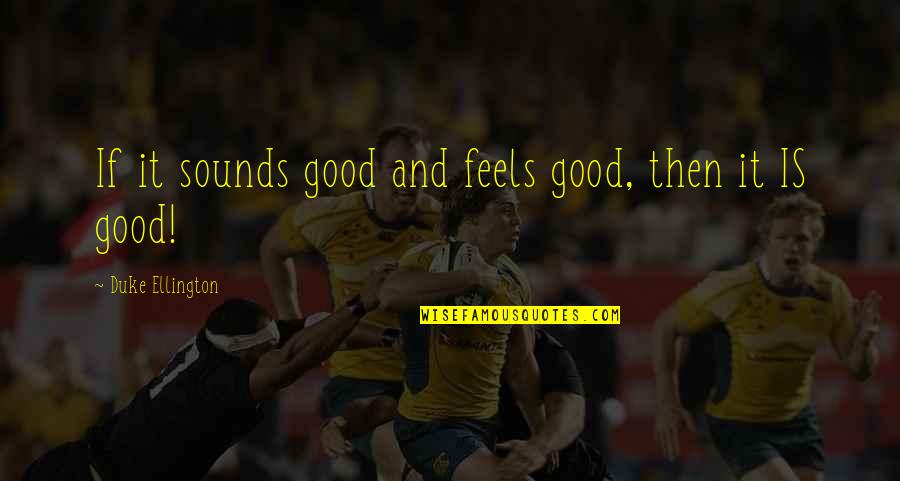 Kalomo Song Quotes By Duke Ellington: If it sounds good and feels good, then Kalomo Song Quotes By Duke Ellington: If it sounds good and feels good, then