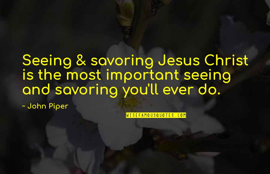 Kalonda Colson Quotes By John Piper: Seeing & savoring Jesus Christ is the most