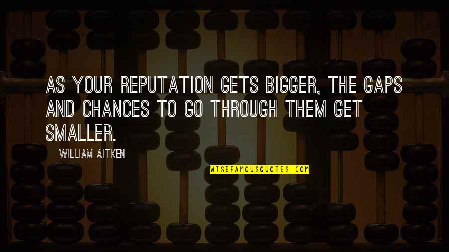 Kaloobang Quotes By William Aitken: As your reputation gets bigger, the gaps and