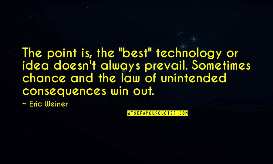 Kalos Elite Quotes By Eric Weiner: The point is, the "best" technology or idea Kalos Elite Quotes By Eric Weiner: The point is, the "best" technology or idea
