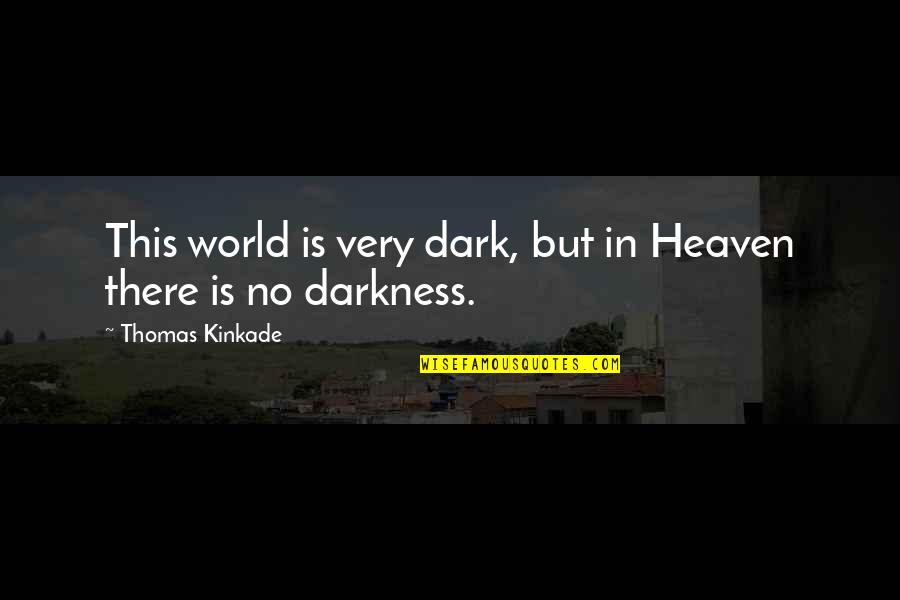 Kalos Elite Quotes By Thomas Kinkade: This world is very dark, but in Heaven