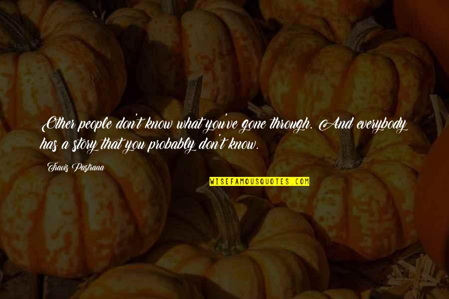 Kalos Elite Quotes By Travis Pastrana: Other people don't know what you've gone through. Kalos Elite Quotes By Travis Pastrana: Other people don't know what you've gone through.