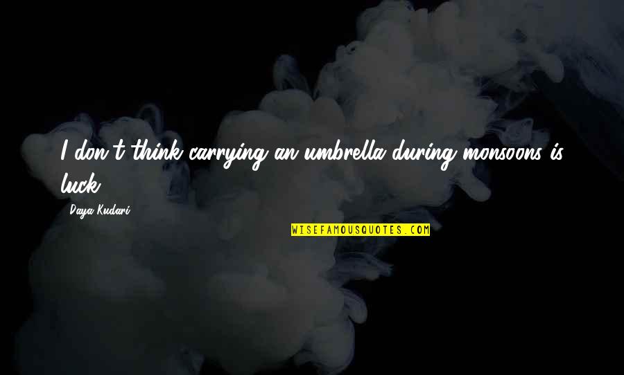 Kalousek Miroslav Quotes By Daya Kudari: I don't think carrying an umbrella during monsoons