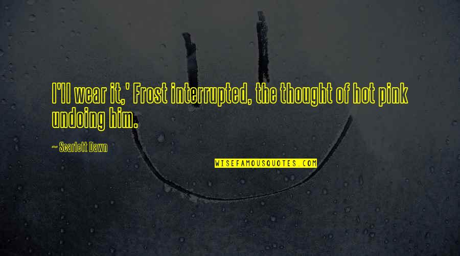 Kalousek Miroslav Quotes By Scarlett Dawn: I'll wear it,' Frost interrupted, the thought of