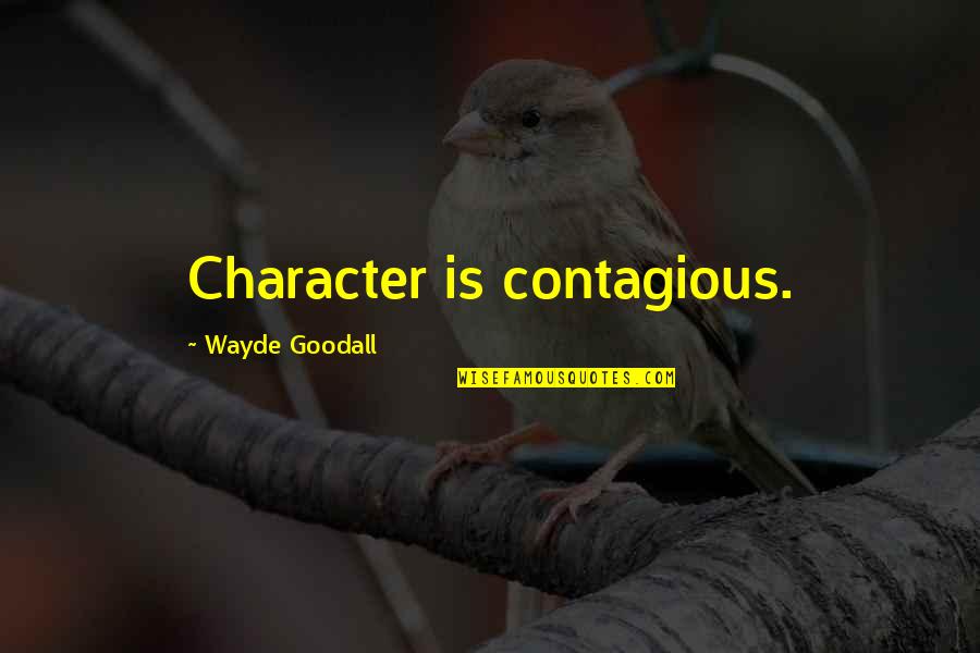 Kalousek Miroslav Quotes By Wayde Goodall: Character is contagious. Kalousek Miroslav Quotes By Wayde Goodall: Character is contagious.