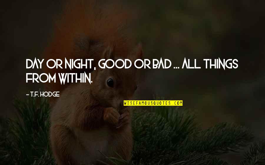 Kalousos Quotes By T.F. Hodge: Day or night, good or bad ... all