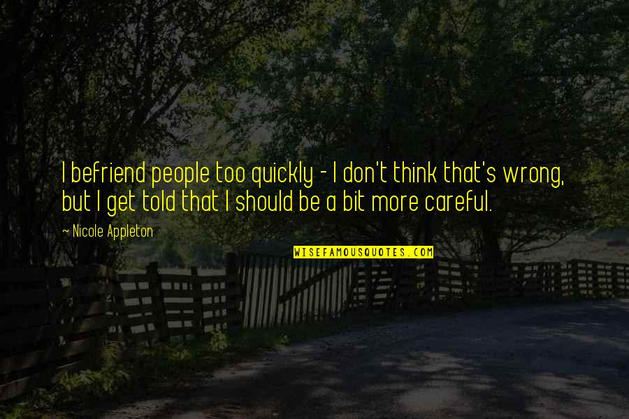 Kaloutchie Quotes By Nicole Appleton: I befriend people too quickly - I don't Kaloutchie Quotes By Nicole Appleton: I befriend people too quickly - I don't