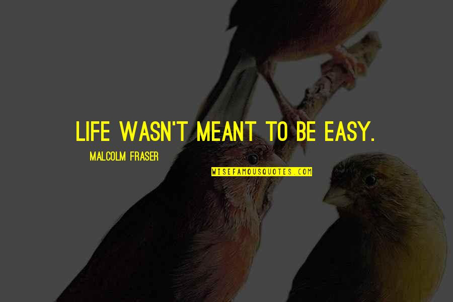 Kalpataru Power Quotes By Malcolm Fraser: Life wasn't meant to be easy.