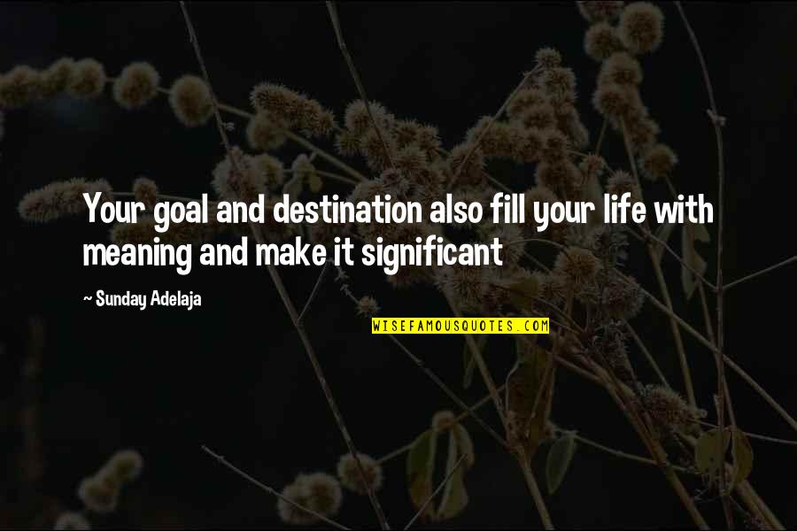 Kalpita Banerjee Quotes By Sunday Adelaja: Your goal and destination also fill your life
