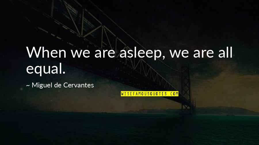 Kalpita Deobhakta Quotes By Miguel De Cervantes: When we are asleep, we are all equal. Kalpita Deobhakta Quotes By Miguel De Cervantes: When we are asleep, we are all equal.