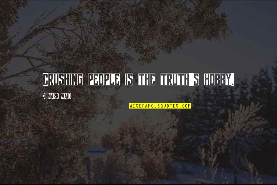 Kalpli Kurabiye Quotes By Mark Waid: Crushing people is the truth's hobby.