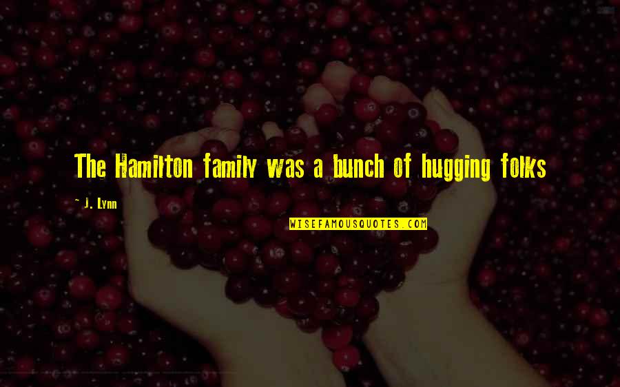 Kalpna Chawla Quotes By J. Lynn: The Hamilton family was a bunch of hugging