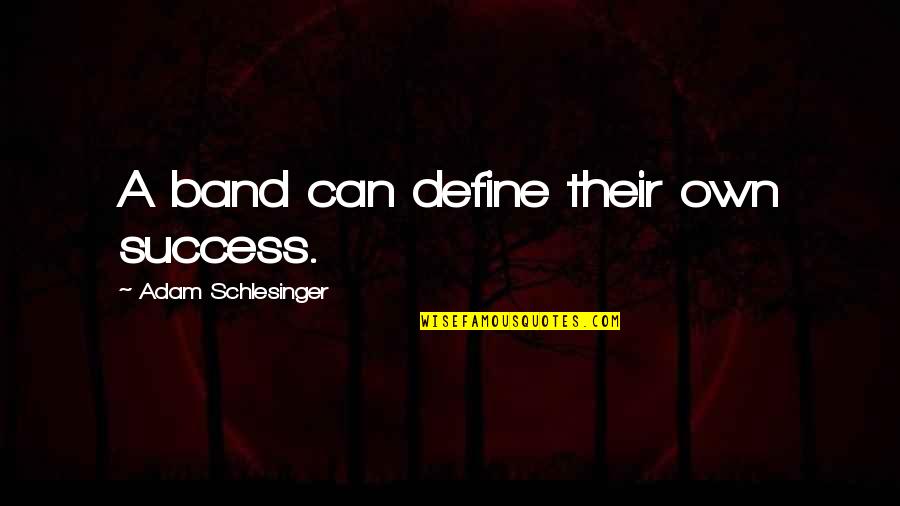 Kalpudding Quotes By Adam Schlesinger: A band can define their own success.