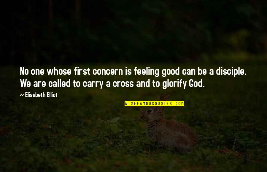 Kalra Brain Quotes By Elisabeth Elliot: No one whose first concern is feeling good Kalra Brain Quotes By Elisabeth Elliot: No one whose first concern is feeling good