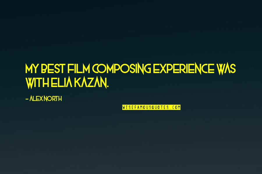 Kalra Caste Quotes By Alex North: My best film composing experience was with Elia