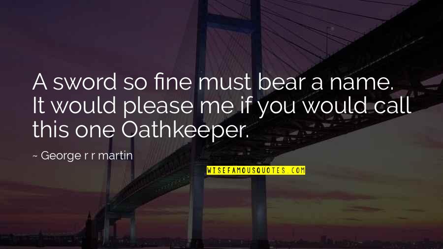 Kalra Md Quotes By George R R Martin: A sword so fine must bear a name.