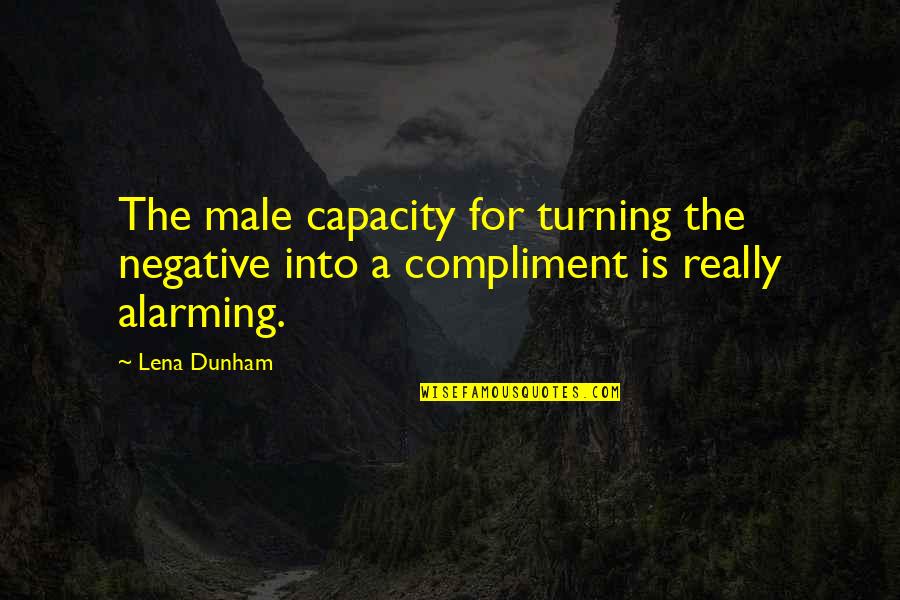 Kalra Md Quotes By Lena Dunham: The male capacity for turning the negative into