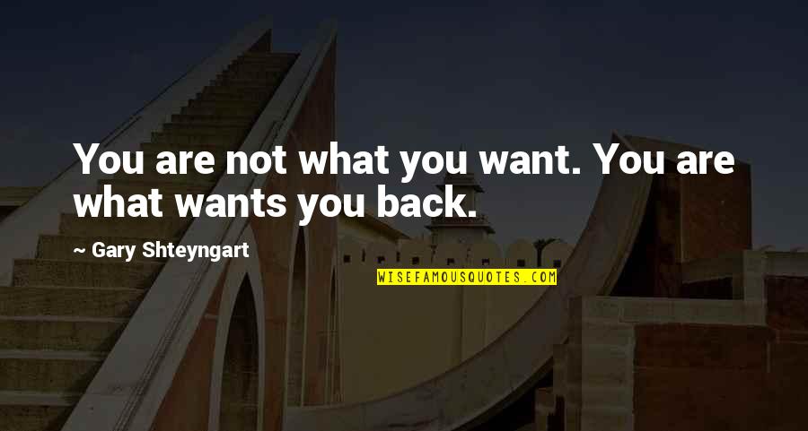 Kal'reegar Quotes By Gary Shteyngart: You are not what you want. You are