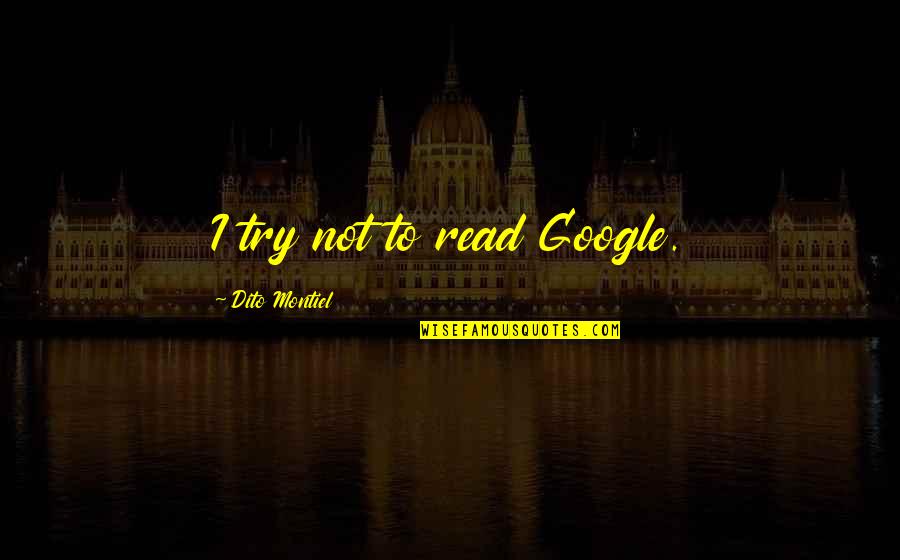 Kalsang Quotes By Dito Montiel: I try not to read Google.