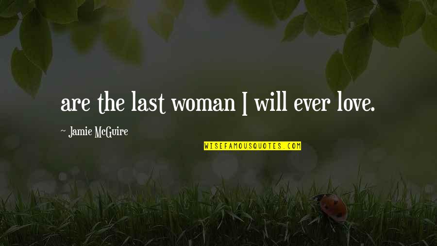 Kalsang Quotes By Jamie McGuire: are the last woman I will ever love.