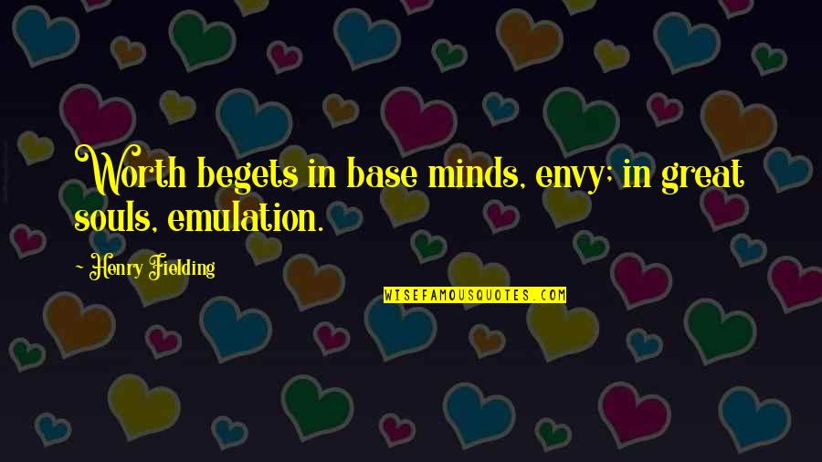 Kalsbeek College Quotes By Henry Fielding: Worth begets in base minds, envy; in great Kalsbeek College Quotes By Henry Fielding: Worth begets in base minds, envy; in great